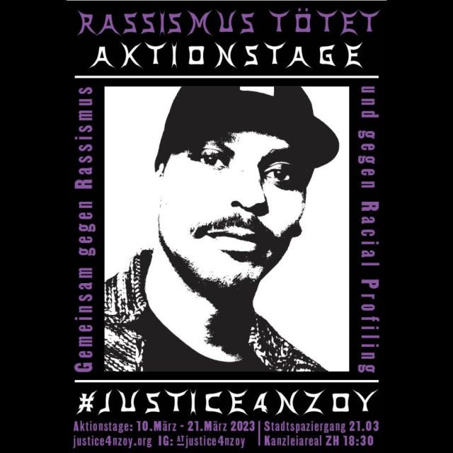  Plakat mit Titel: "Rassismus tötet. Aktionstage" Gemeinsam gegen Rassismus und Racial Profiling #JUSTICE4NZOY In der Mitte eine schwarz-weiße Büste von Nzoy. 